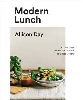 Modern Lunch: +100 Recipes for Assembling the New Midday Meal, Hardcover/Allison Day
