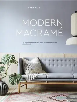Modern Macrame: 33 Stylish Projects for Your Handmade Home, Hardcover/Emily Katz