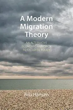 Modern Migration Theory. An Alternative Economic Approach to Failed EU Policy, Paperback/Peo Hansen