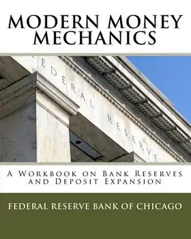 Modern Money Mechanics: A Workbook on Bank Reserves and Deposit Expansion, Paperback/Federal Reserve Bank of Chicago