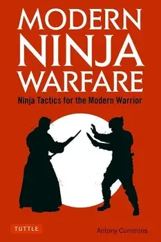 Modern Ninja Warfare: Ninja Tactics for the Modern Warrior, Paperback/Antony Cummins