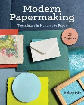 Modern Papermaking. Techniques in Handmade Paper, 13 Projects, Paperback/Kelsey Pike