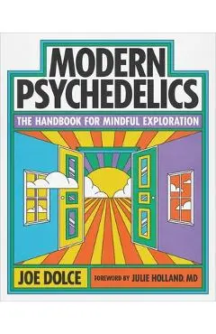 Modern Psychedelics: The Handbook for Mindful Exploration - Joe Dolce