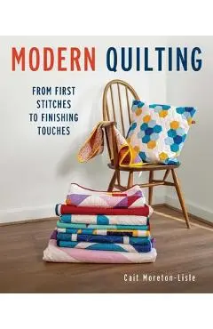 Modern Quilting: From First Stitches to Finishing Touches - Cait Moretin-lisle