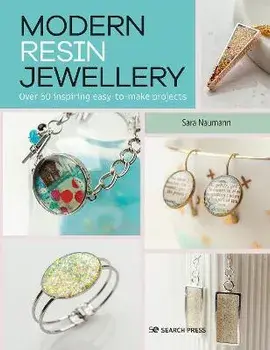 Modern Resin Jewellery. Over 50 Inspiring Easy-to-Make Projects, Paperback/Sara Naumann