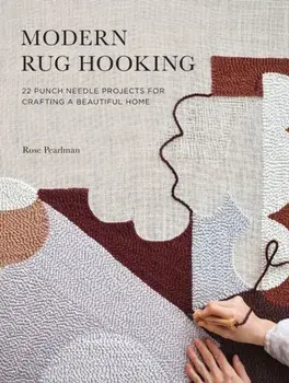 Modern Rug Hooking: 22 Punch Needle Projects for Crafting a Beautiful Home, Paperback/Rose Pearlman