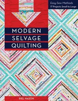 Modern Selvage Quilting: Easy-Sew Methods - 17 Projects Small to Large, Paperback/Riel Nason