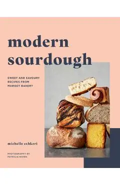 Modern Sourdough: Sweet and Savoury Recipes from Margot Bakery - Michelle Eshkeri