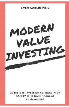 Modern Value Investing: 25 Tools to Invest with a Margin of Safety in Today's Financial Environment - Sven Carlin