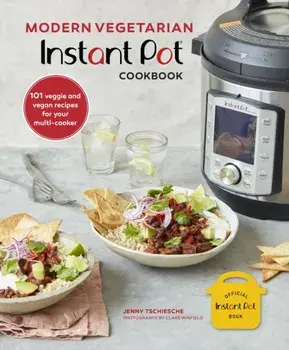 Modern Vegetarian Instant Pot (R) Cookbook. 101 Veggie and Vegan Recipes for Your Multi-Cooker, Hardback/Jenny Tschiesche