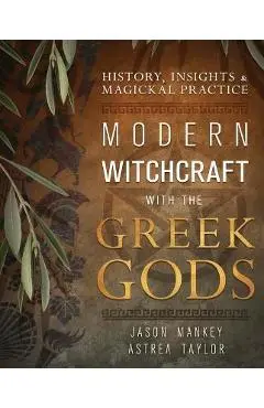 Modern Witchcraft with the Greek Gods: History, Insights & Magickal Practice - Jason Mankey
