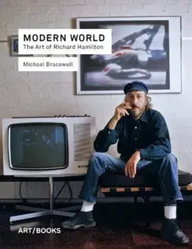 Modern World. The Art of Richard Hamilton, Hardback/Michael Bracewell