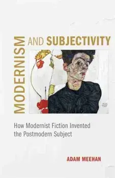 Modernism and Subjectivity. How Modernist Fiction Invented the Postmodern Subject, Hardback/***