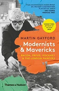 Modernists & Mavericks. Bacon, Freud, Hockney and the London Painters, Paperback/Martin Gayford