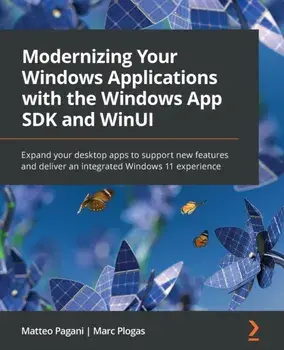 Modernizing Your Windows Applications with the Windows App SDK and WinUI: Expand your desktop apps to support new features and deliver an integrated W, Paperback/Matteo Pagani