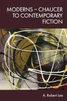 Moderns Chaucer to Contemporary Fiction, Hardback/A. Robert Lee