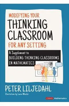 Modifying Your Thinking Classroom for Different Settings: A Supplement to Building Thinking Classrooms in Mathematics - Peter Liljedahl