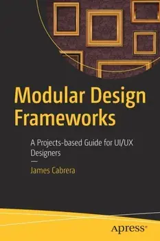 Modular Design Frameworks. A Projects-based Guide for UI/UX Designers, Paperback/James Cabrera