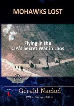 Mohawks Lost: Flying in the Cia's Secret War in Laos, Paperback/Gerald Naekel