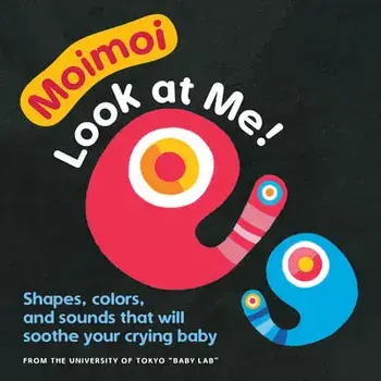 Moimoi--Look at Me!: Shapes, Colors, and Sounds That Will Soothe Your Crying Baby, Board book/Kazuo Hiraki