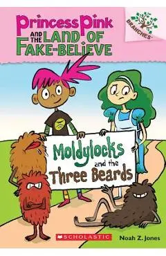 Moldylocks and the Three Beards: A Branches Book (Princess Pink and the Land of Fake-Believe #1), Volume 1 - Noah Z. Jones