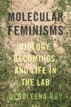 Molecular Feminisms: Biology, Becomings, and Life in the Lab, Paperback/Deboleena Roy