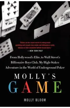 Molly's Game: The True Story of the 26-Year-Old Woman Behind the Most Exclusive, High-Stakes Underground Poker Game in the World - Molly Bloom