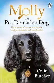 Molly the Pet Detective Dog. The true story of one amazing dog who reunites missing cats with their families, Paperback/Colin Butcher