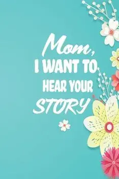 Mom, I want to Hear your Story: 38 stories you need to ask your mom now, Paperback/Malak Co