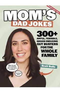 Mom's Dad Jokes: 300+ Awful, Terrible, Groan-Inducing Gut Busters for the Whole Family - Brett Belle