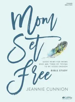 Mom Set Free - Bible Study Book: Good News for Moms Who Are Tired of Trying to Be Good Enough, Paperback/Jeannie Cunnion