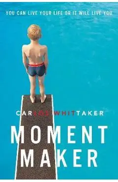 Moment Maker: You Can Live Your Life or It Will Live You - Carlos Whittaker
