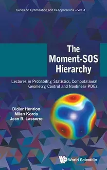 Moment-SOS Hierarchy, The: Lectures in Probability, Statistics, Computational Geometry, Control and Nonlinear Pdes/Didier Henrion