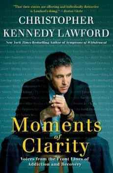 Moments of Clarity: Voices from the Front Lines of Addiction and Recovery, Paperback/Christopher Kennedy Lawford