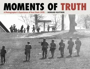 Moments of Truth: A Photographer's Experience of Kent State 1970, Hardcover/Howard Ruffner