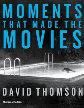 Moments That Made the Movies, Hardcover/David Thomson