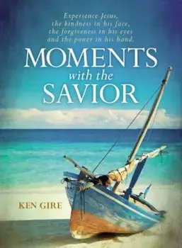 Moments with the Savior: Experience Jesus, the Kindness in His Face, the Forgiveness in His Eyes, and the Power in His Hand., Hardcover/Ken Gire