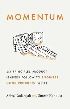 Momentum: Six Principles Product Leaders Follow to Engineer Good Products Faster, Paperback/Shiva Nadarajah