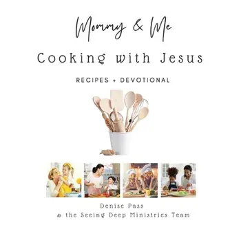 Mommy and Me-Cooking with Jesus: Recipes and Devotional, Paperback/Denise Pass