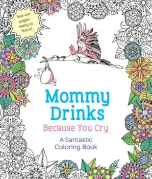 Mommy Drinks Because You Cry: A Sarcastic Coloring Book, Paperback/Hannah Caner