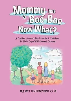 Mommy Has a Boo-Boo Now What?: A Guided Journal For Parents & Children To Help Cope With Breast Cancer, Paperback/Marci Greenberg Cox