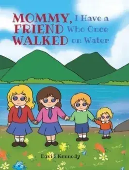 Mommy, I Have a Friend Who Once Walked on Water, Hardcover/David Kennedy
