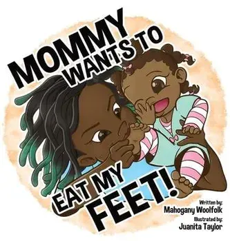 Mommy Wants To Eat My Feet, Hardcover/Mahogany Woolfolk