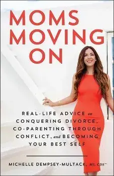Moms Moving on: Real-Life Advice on Conquering Divorce, Co-Parenting Through Conflict, and Becoming Your Best Self, Paperback/Michelle Dempsey-Multack