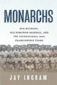 Monarchs: Bud Metheny, Old Dominion Baseball, and the Foundational 1960s Championship Teams, Paperback/Jay Ingram