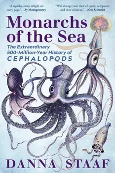 Monarchs of the Sea. The Extraordinary 500-Million-Year History of Cephalopods, Paperback/Danna Staaf