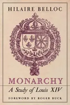 Monarchy: A Study of Louis XIV, Paperback/Hilaire Belloc