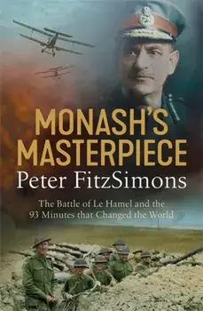 Monash's Masterpiece. The battle of Le Hamel and the 93 minutes that changed the world, Paperback/Peter FitzSimons