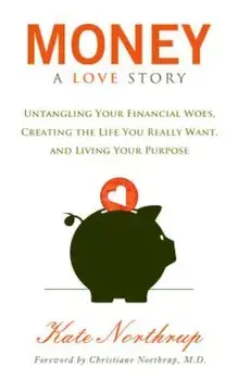 Money, a Love Story: Untangle Your Financial Woes and Create the Life You Really Want, Paperback/Kate Northrup