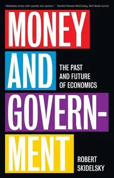 Money and Government: The Past and Future of Economics, Paperback/Robert Skidelsky